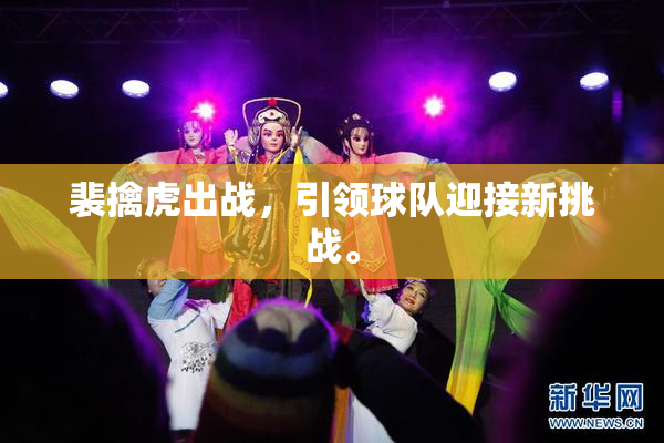 裴擒虎出战，引领球队迎接新挑战。