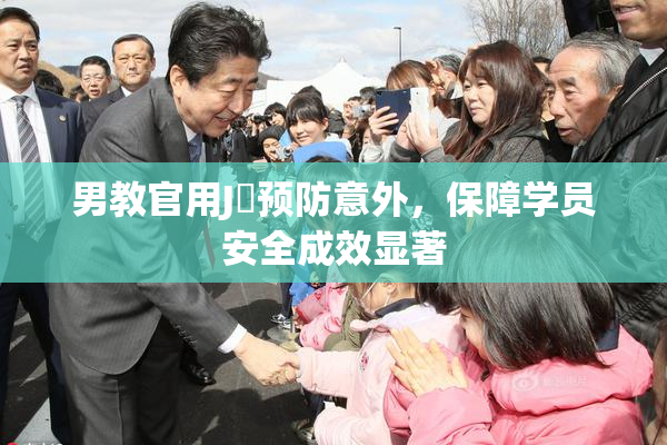 男教官用J亅预防意外，保障学员安全成效显著