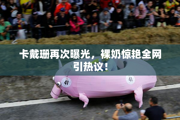 卡戴珊再次曝光，裸奶惊艳全网引热议！