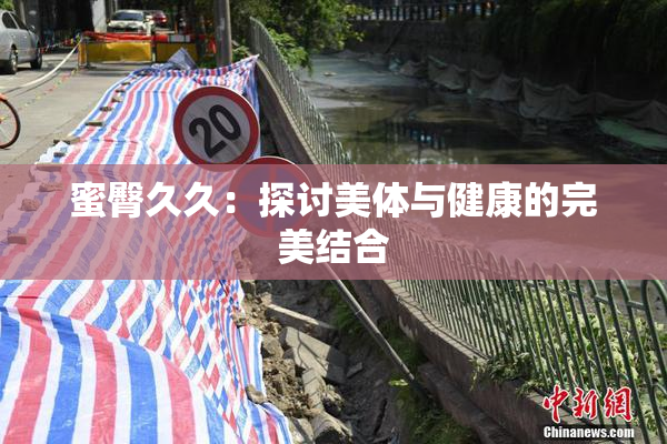 蜜臀久久：探讨美体与健康的完美结合