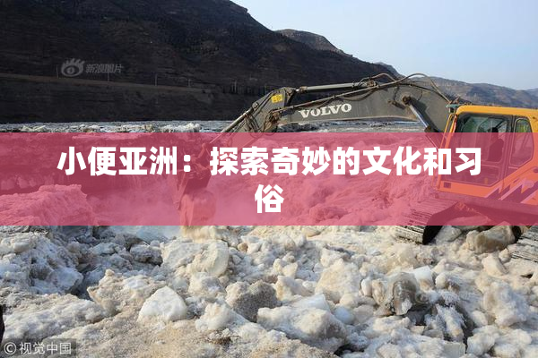 小便亚洲：探索奇妙的文化和习俗