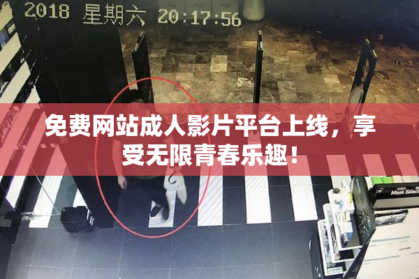 免费网站成人影片平台上线，享受无限青春乐趣！