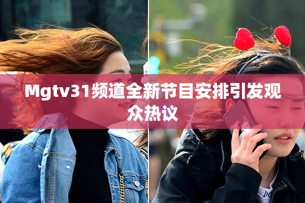 Mgtv31频道全新节目安排引发观众热议
