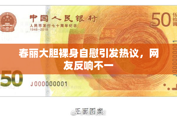 春丽大胆裸身自慰引发热议，网友反响不一