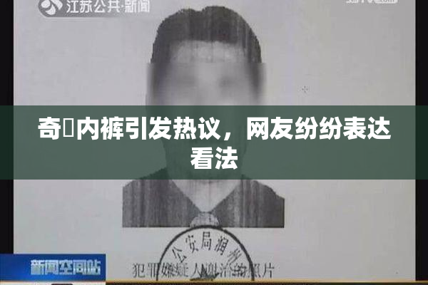 奇犽内裤引发热议，网友纷纷表达看法