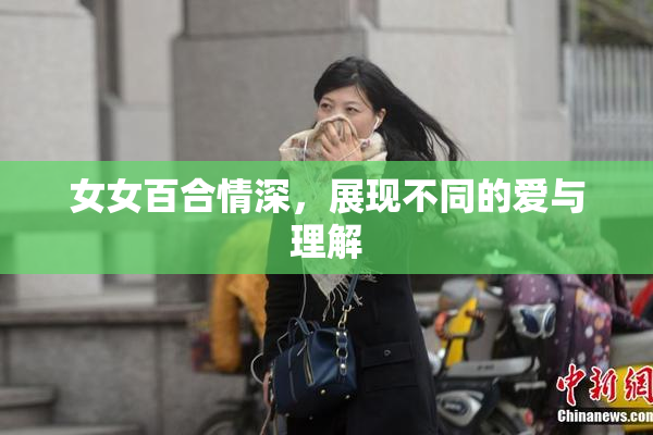 女女百合情深，展现不同的爱与理解