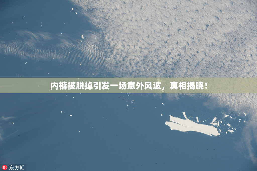 内裤被脱掉引发一场意外风波，真相揭晓！