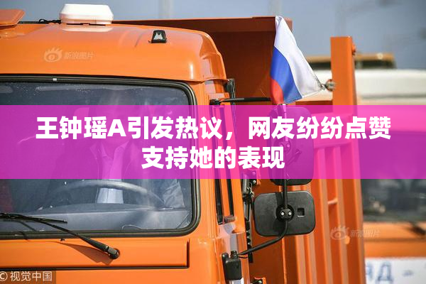 王钟瑶A引发热议，网友纷纷点赞支持她的表现