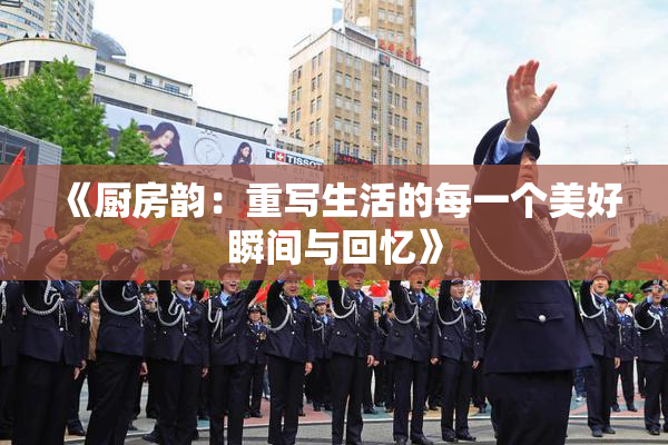 《厨房韵：重写生活的每一个美好瞬间与回忆》