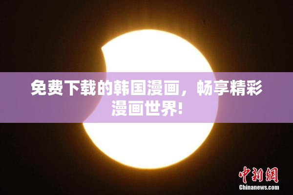 免费下载的韩国漫画，畅享精彩漫画世界!