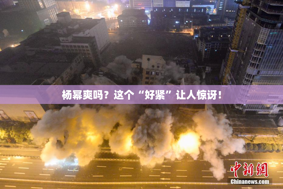 杨幂爽吗？这个“好紧”让人惊讶！