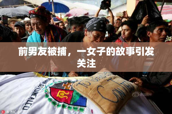 前男友被捕，一女子的故事引发关注