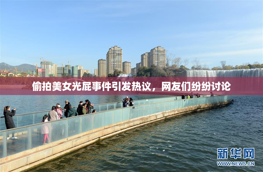 偷拍美女光屁事件引发热议，网友们纷纷讨论