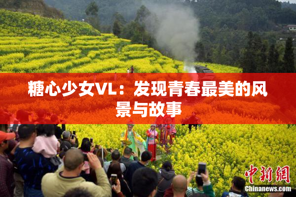糖心少女VL：发现青春最美的风景与故事