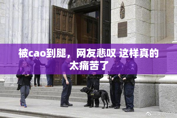 被cao到腿，网友悲叹 这样真的太痛苦了