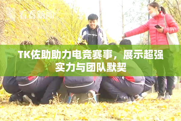 TK佐助助力电竞赛事，展示超强实力与团队默契