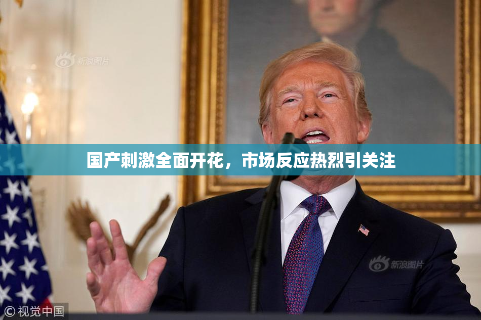 国产刺激全面开花，市场反应热烈引关注