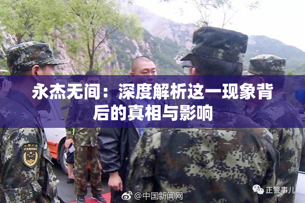 永杰无间：深度解析这一现象背后的真相与影响