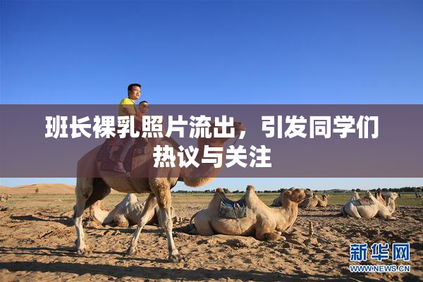 班长裸乳照片流出，引发同学们热议与关注