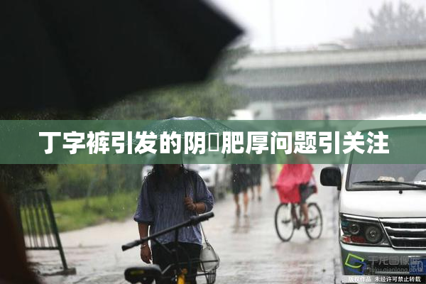 丁字裤引发的阴脣肥厚问题引关注