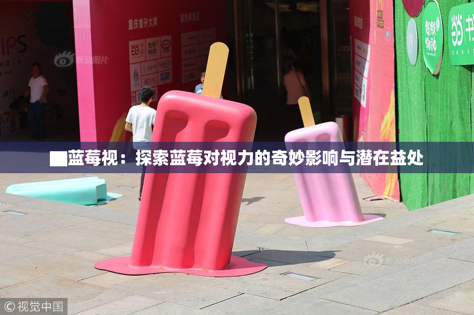 ▇蓝莓视：探索蓝莓对视力的奇妙影响与潜在益处