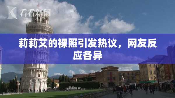 莉莉艾的裸照引发热议，网友反应各异