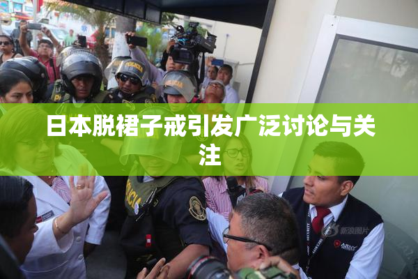 日本脱裙子戒引发广泛讨论与关注