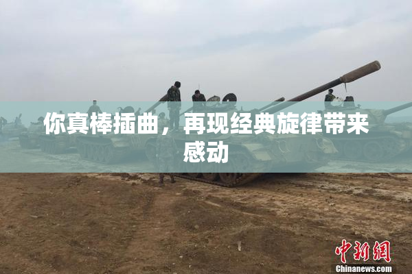 你真棒插曲，再现经典旋律带来感动