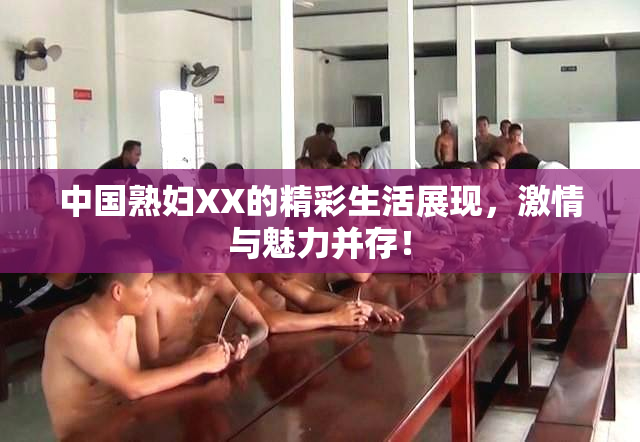 中国熟妇XX的精彩生活展现，激情与魅力并存！