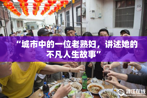 “城市中的一位老熟妇，讲述她的不凡人生故事”