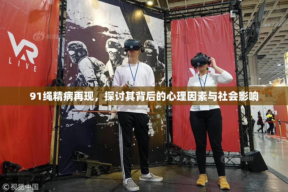 91绳精病再现，探讨其背后的心理因素与社会影响