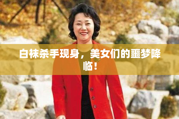 白袜杀手现身，美女们的噩梦降临！