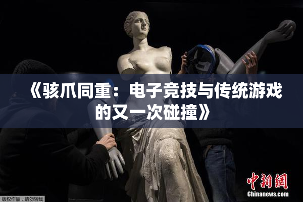 《骇爪同重：电子竞技与传统游戏的又一次碰撞》