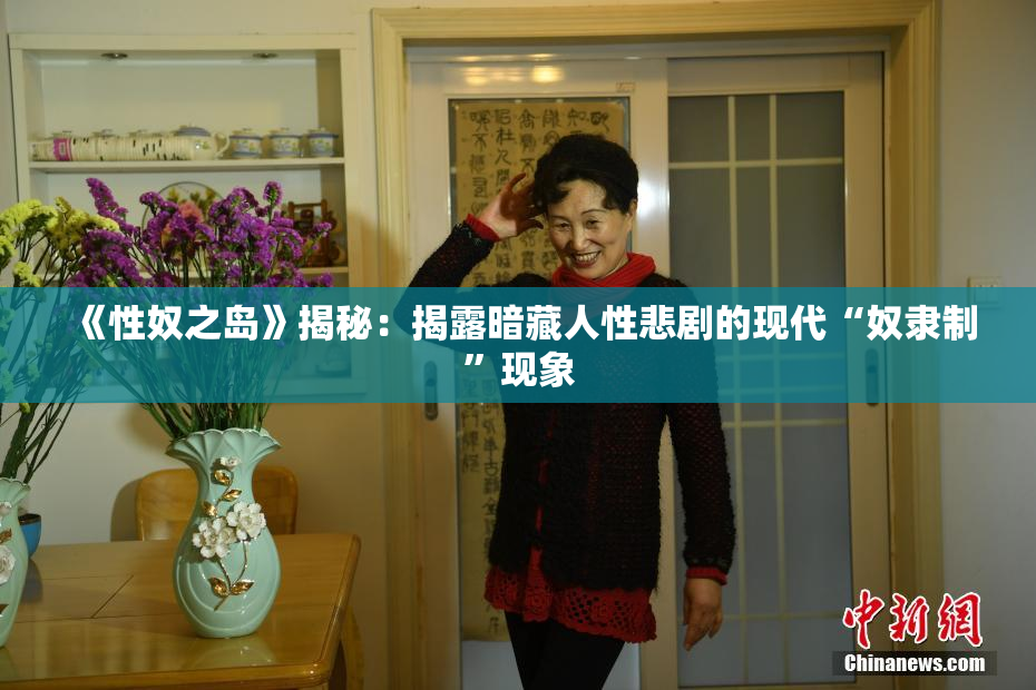 《性奴之岛》揭秘：揭露暗藏人性悲剧的现代“奴隶制”现象