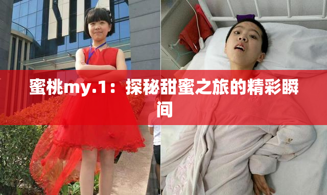 蜜桃my.1：探秘甜蜜之旅的精彩瞬间