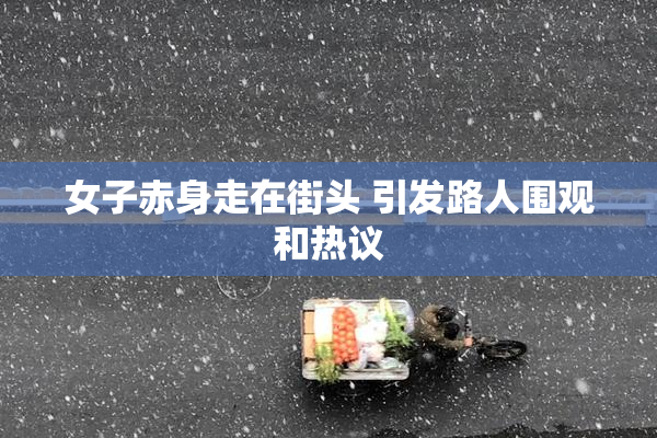 女子赤身走在街头 引发路人围观和热议