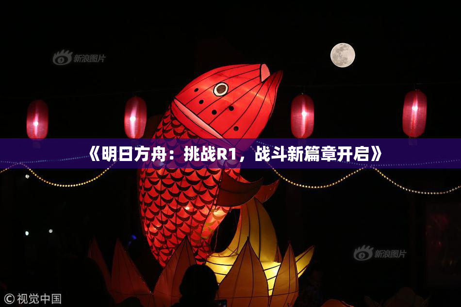 《明日方舟：挑战R1，战斗新篇章开启》