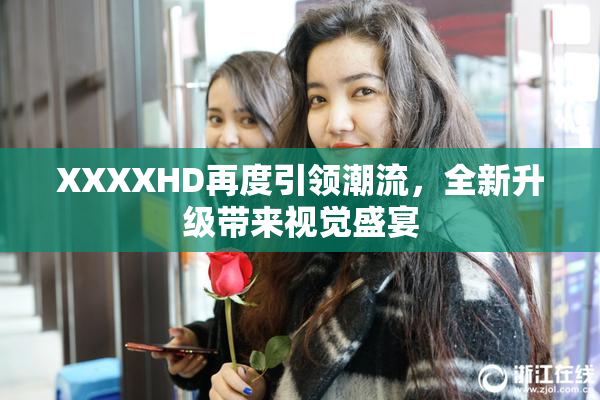 XXXXHD再度引领潮流，全新升级带来视觉盛宴