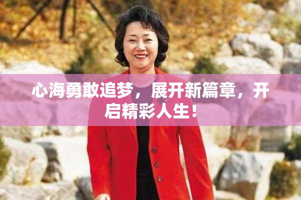 心海勇敢追梦，展开新篇章，开启精彩人生！