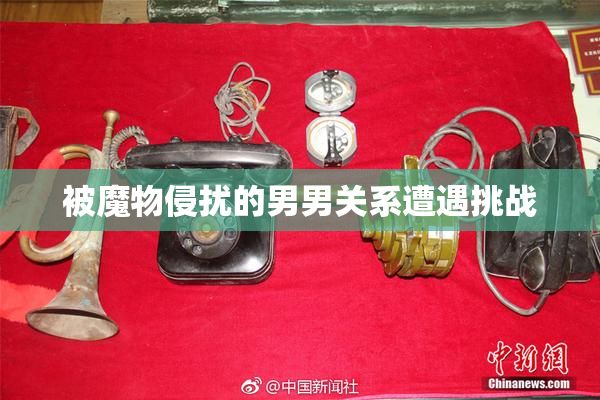 被魔物侵扰的男男关系遭遇挑战
