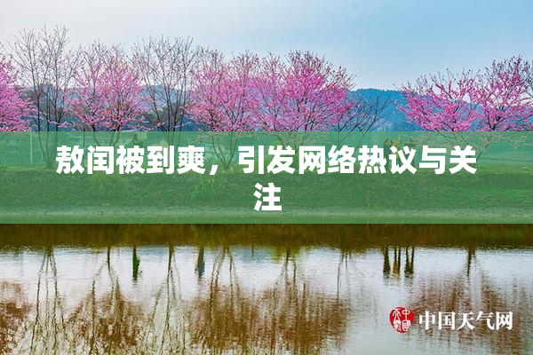 敖闰被到爽，引发网络热议与关注
