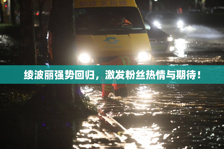 绫波丽强势回归，激发粉丝热情与期待！