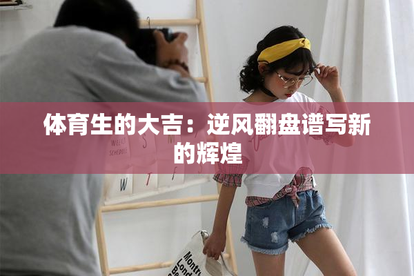 体育生的大吉：逆风翻盘谱写新的辉煌