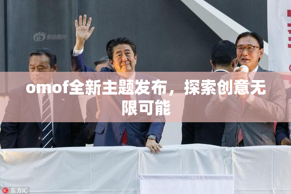 omof全新主题发布，探索创意无限可能