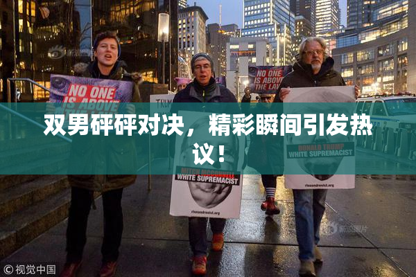 双男砰砰对决，精彩瞬间引发热议！