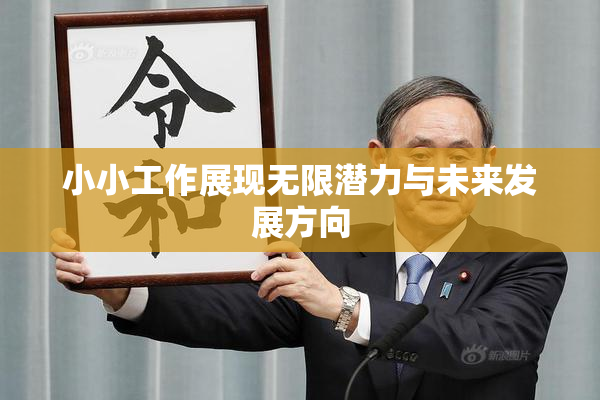 小小工作展现无限潜力与未来发展方向