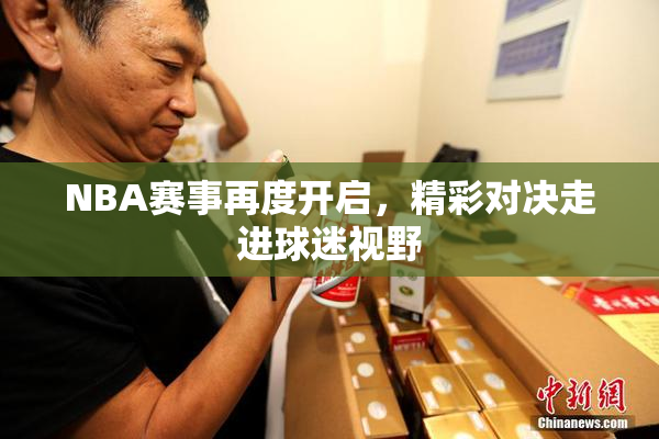 NBA赛事再度开启，精彩对决走进球迷视野