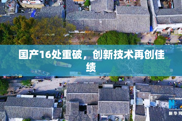 国产16处重破，创新技术再创佳绩