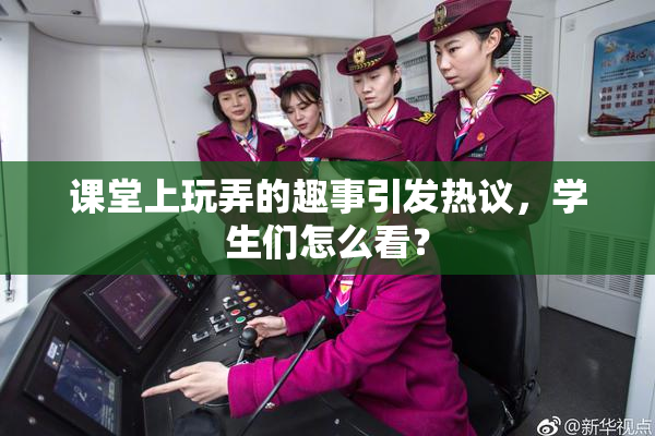 课堂上玩弄的趣事引发热议，学生们怎么看？