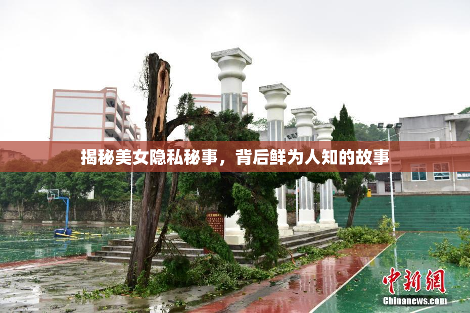 揭秘美女隐私秘事，背后鲜为人知的故事